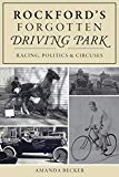Rockford''s Forgotten Driving Park: Racing, Politics And Circuses - Paperback
