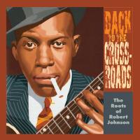 Back To The Crossroads - The Roots of Robert Johnson